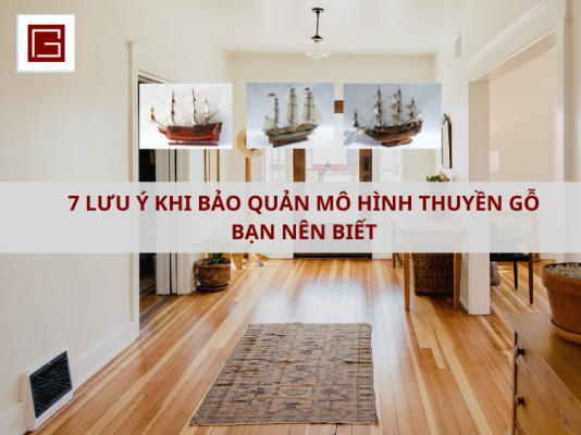 7 Luu Y Khi Bao Quan Mo Hinh Thuyen Go Ban Nen Biet
