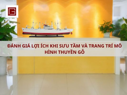 Danh Gia Loi Ich Khi Suu Tam Va Trang Tri Mo Hinh Thuyen Go 1