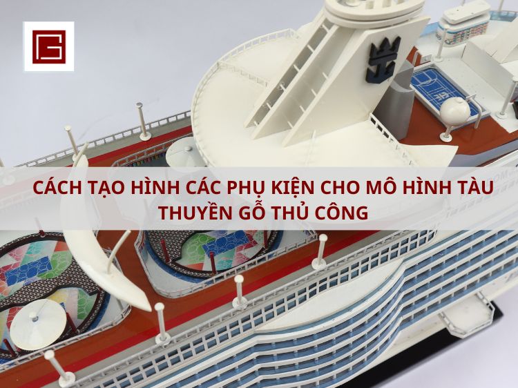 Cach Tao Hinh Cac Phu Kien Cho Mo Hinh Tau Thuyen Go Thu Cong