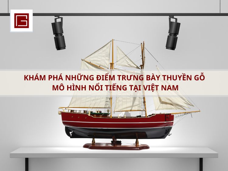 kham-pha-nhung-diem-trung-bay-thuyen-go-mo-hinh-noi-tieng-tai-viet-nam