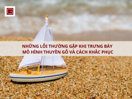 nhung-loi-thuong-gap-khi-trung-bay-mo-hinh-thuyen-go-va-cach-khac-phuc