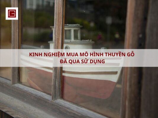 kinh-nghiem-mua-mo-hinh-thuyen-go-da-qua-su-dung