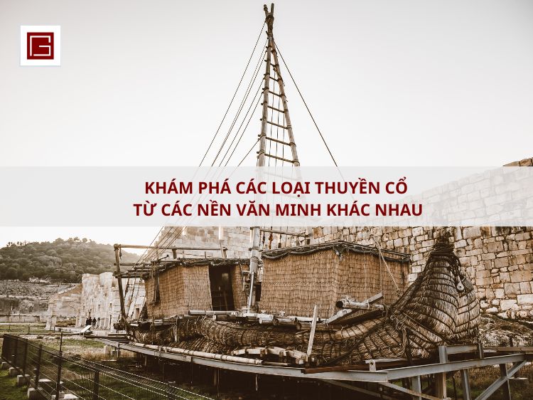 kham-pha-cac-loai-thuyen-co-tu-cac-nen-van-minh-khac-nhau