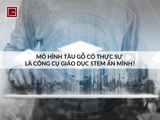 mo-hinh-tau-go-co-duoc-xem-la-cong-cu-giao-duc-stem-minh