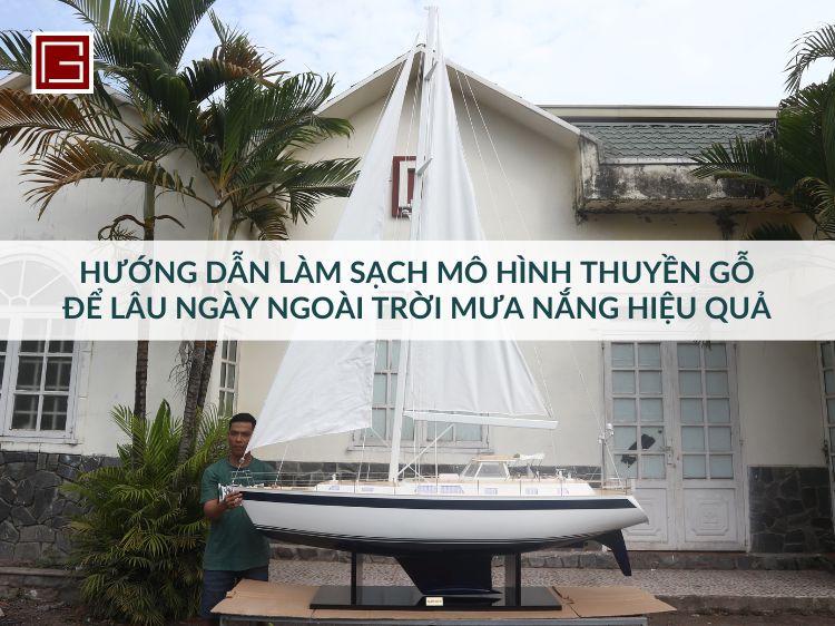 huong-dan-lam-sach-mo-hinh-thuyen-go-de-lau-ngay-ngoai-troi-mua-nang-hieu-qua